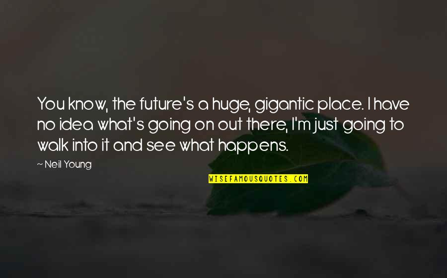 Balidoo Quotes By Neil Young: You know, the future's a huge, gigantic place. Balidoo Quotes By Neil Young: You know, the future's a huge, gigantic place.