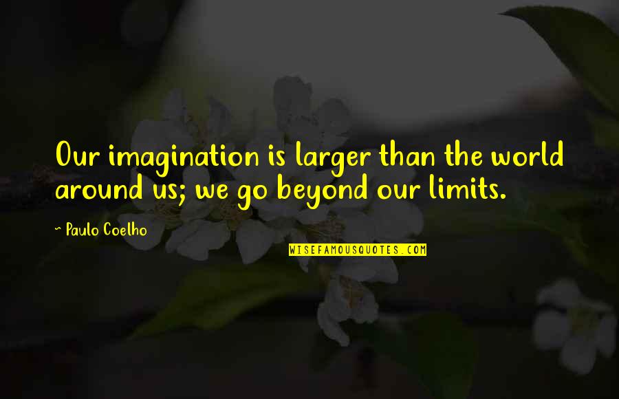 Balik Aral Quotes By Paulo Coelho: Our imagination is larger than the world around