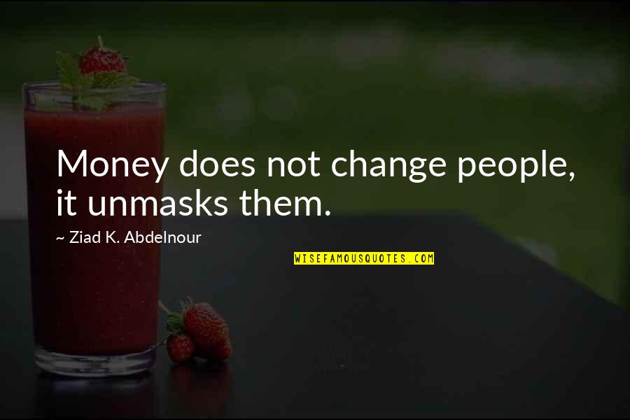 Balik Aral Quotes By Ziad K. Abdelnour: Money does not change people, it unmasks them.