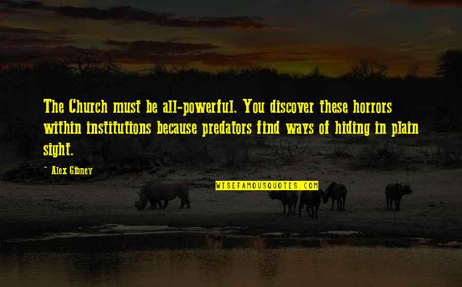 Balik Kampung Quotes By Alex Gibney: The Church must be all-powerful. You discover these Balik Kampung Quotes By Alex Gibney: The Church must be all-powerful. You discover these