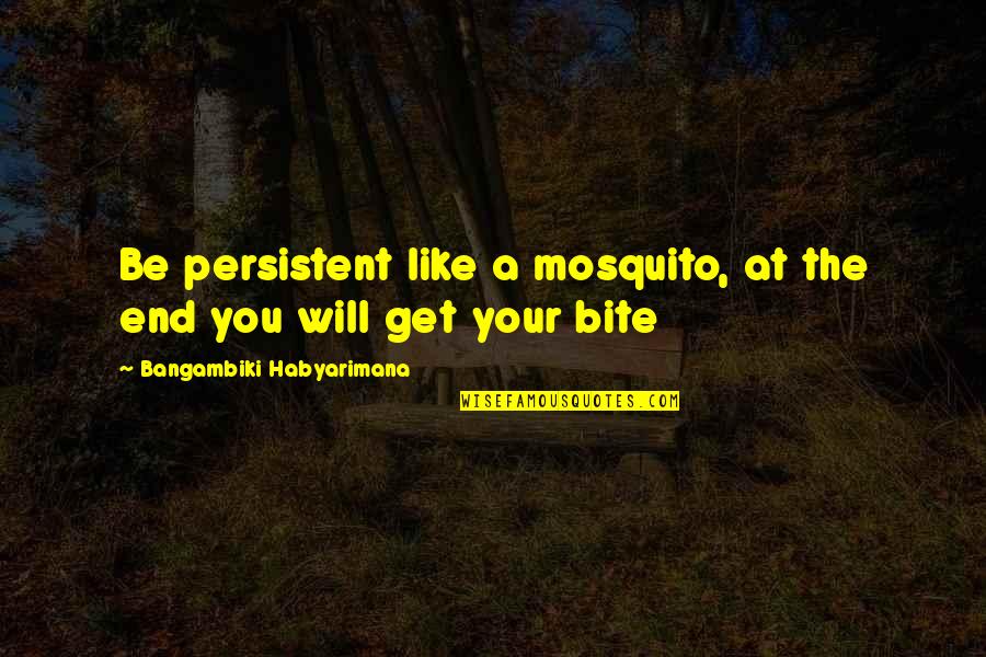 Balikan Ang Nakaraan Quotes By Bangambiki Habyarimana: Be persistent like a mosquito, at the end