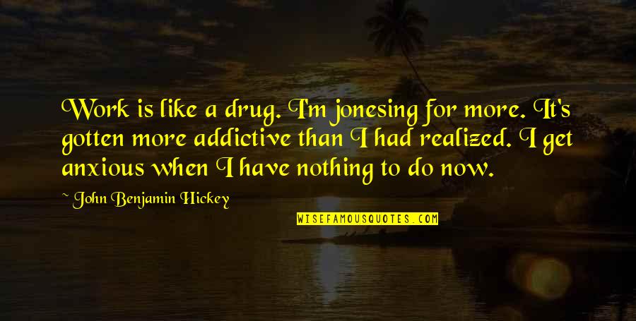 Balikan Sama Mantan Quotes By John Benjamin Hickey: Work is like a drug. I'm jonesing for