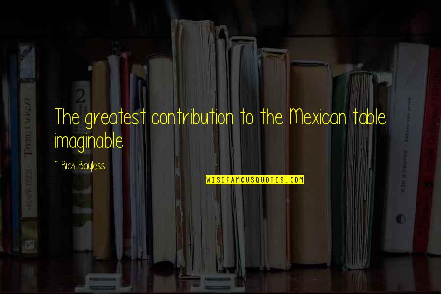 Balikin Chord Quotes By Rick Bayless: The greatest contribution to the Mexican table imaginable Balikin Chord Quotes By Rick Bayless: The greatest contribution to the Mexican table imaginable