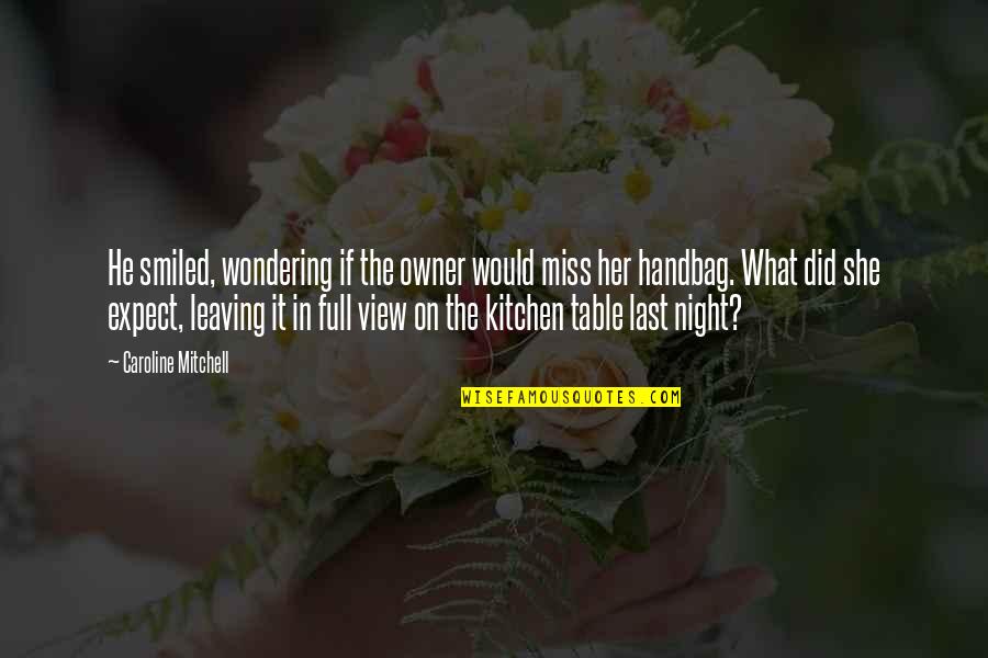 Balikin Kelor Quotes By Caroline Mitchell: He smiled, wondering if the owner would miss Balikin Kelor Quotes By Caroline Mitchell: He smiled, wondering if the owner would miss