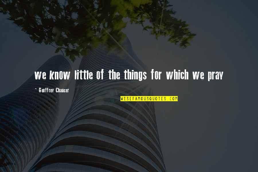 Balikin Kelor Quotes By Geoffrey Chaucer: we know little of the things for which Balikin Kelor Quotes By Geoffrey Chaucer: we know little of the things for which