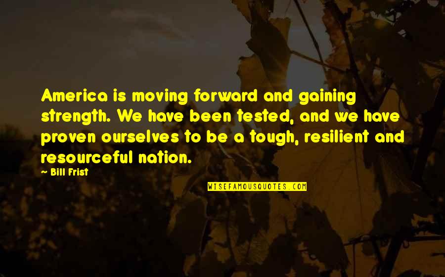 Balinda Quotes By Bill Frist: America is moving forward and gaining strength. We