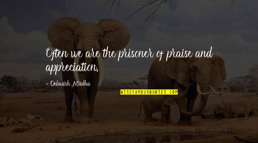 Balinese Kittens Quotes By Debasish Mridha: Often we are the prisoner of praise and
