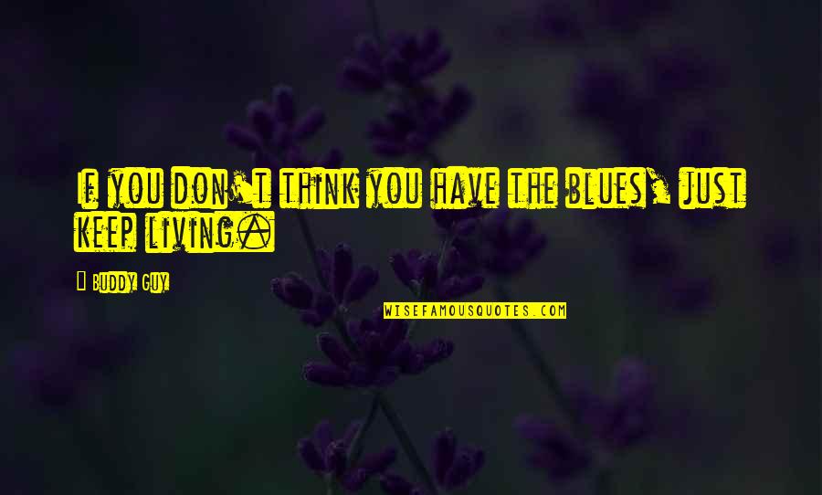 Balinese Sayings Quotes By Buddy Guy: If you don't think you have the blues,