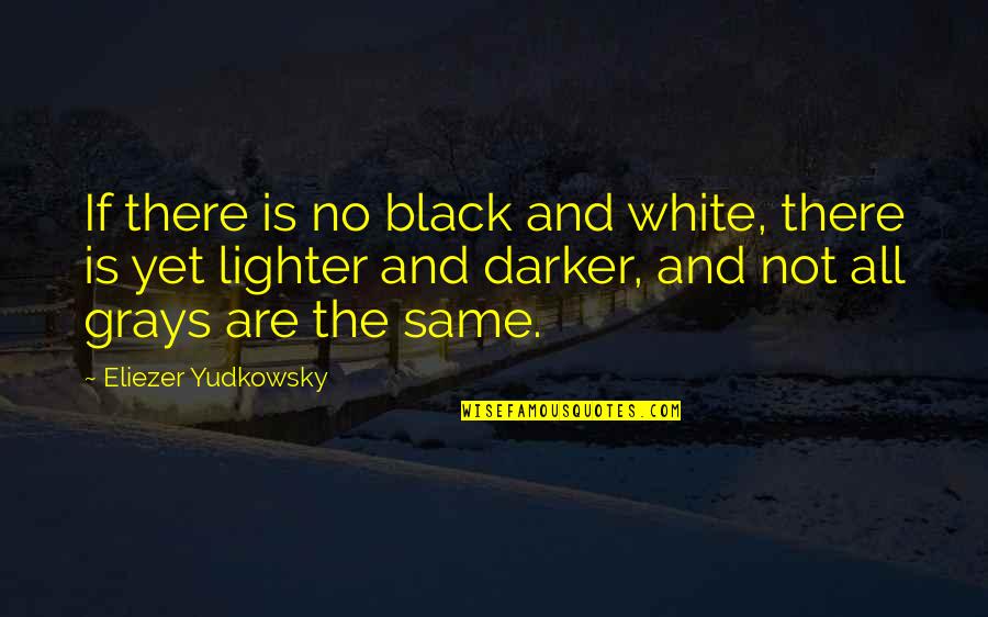 Balinese Sayings Quotes By Eliezer Yudkowsky: If there is no black and white, there