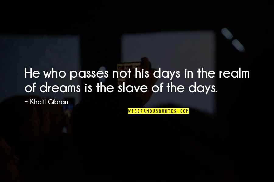 Balinese Sayings Quotes By Khalil Gibran: He who passes not his days in the