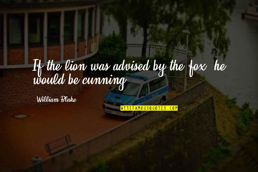 Baling Quotes By William Blake: If the lion was advised by the fox, Baling Quotes By William Blake: If the lion was advised by the fox,