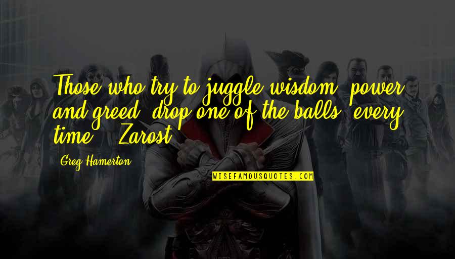 Balingbing Quotes By Greg Hamerton: Those who try to juggle wisdom, power and