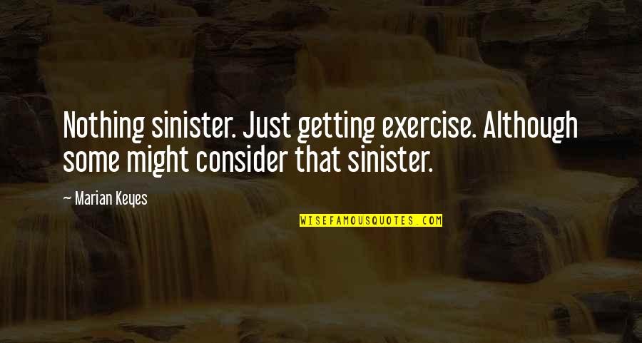 Balingit Sergio Quotes By Marian Keyes: Nothing sinister. Just getting exercise. Although some might