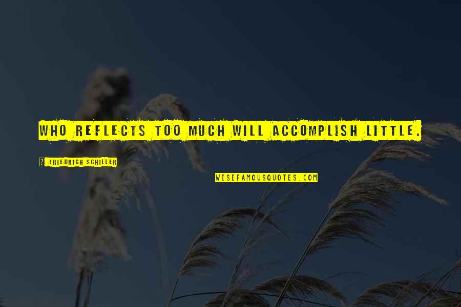 Balinis Quotes By Friedrich Schiller: Who reflects too much will accomplish little. Balinis Quotes By Friedrich Schiller: Who reflects too much will accomplish little.