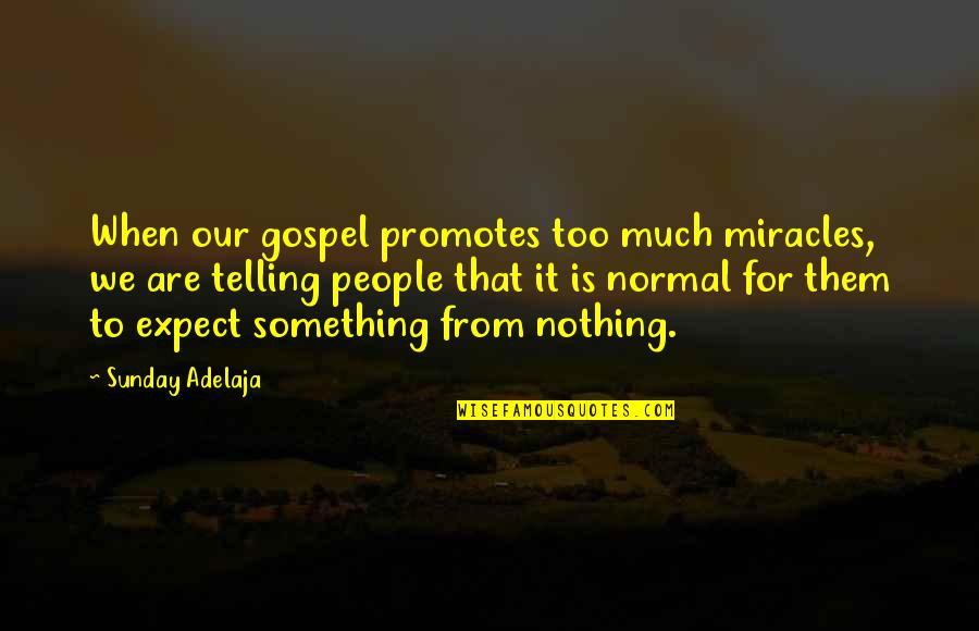 Balinis Quotes By Sunday Adelaja: When our gospel promotes too much miracles, we Balinis Quotes By Sunday Adelaja: When our gospel promotes too much miracles, we
