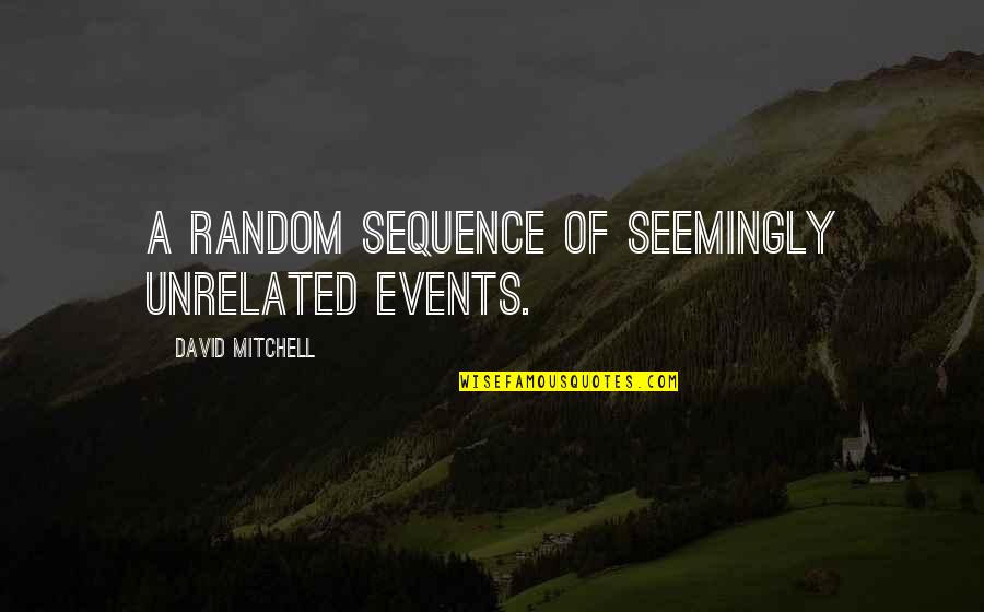 Balio Dvariono Quotes By David Mitchell: A random sequence of seemingly unrelated events. Balio Dvariono Quotes By David Mitchell: A random sequence of seemingly unrelated events.