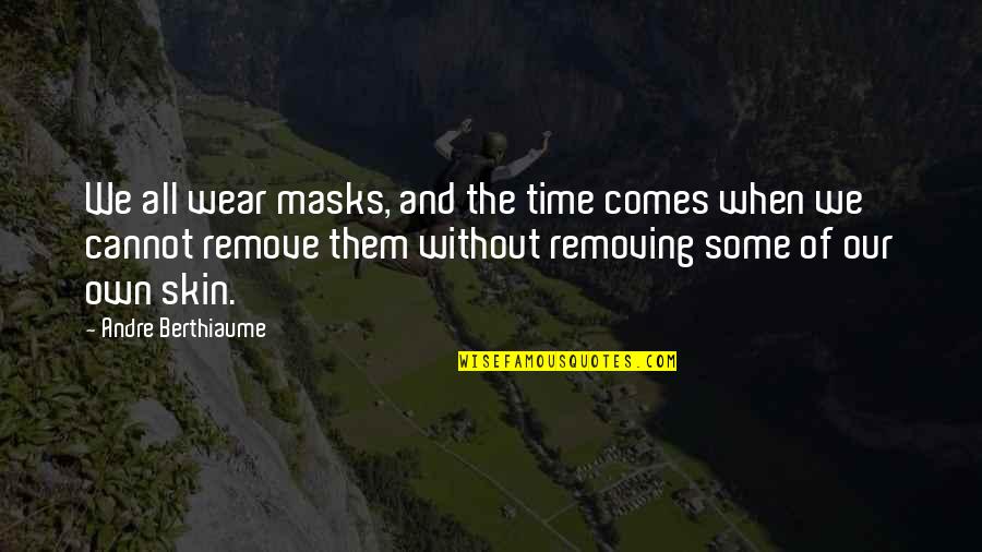 Baliomol Quotes By Andre Berthiaume: We all wear masks, and the time comes