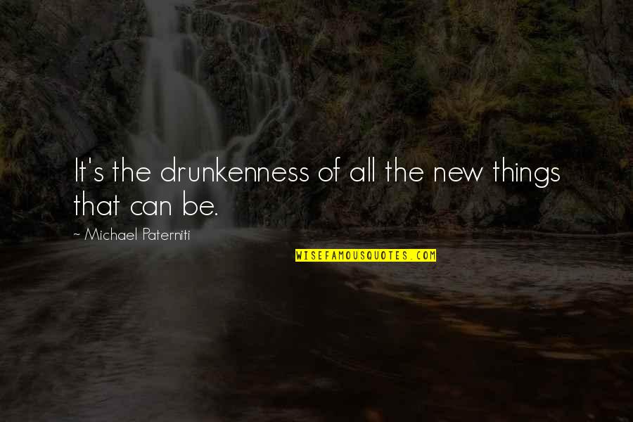 Baliomol Quotes By Michael Paterniti: It's the drunkenness of all the new things Baliomol Quotes By Michael Paterniti: It's the drunkenness of all the new things