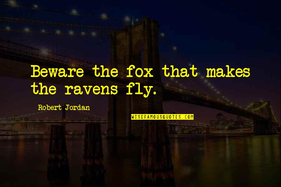 Baliomol Quotes By Robert Jordan: Beware the fox that makes the ravens fly. Baliomol Quotes By Robert Jordan: Beware the fox that makes the ravens fly.