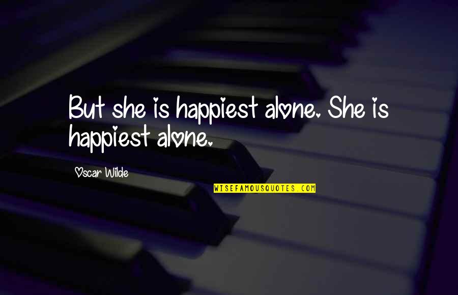 Balionis Quotes By Oscar Wilde: But she is happiest alone. She is happiest Balionis Quotes By Oscar Wilde: But she is happiest alone. She is happiest