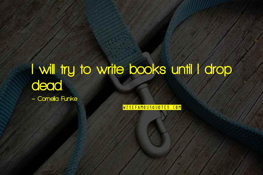 Balios M Quotes By Cornelia Funke: I will try to write books until I