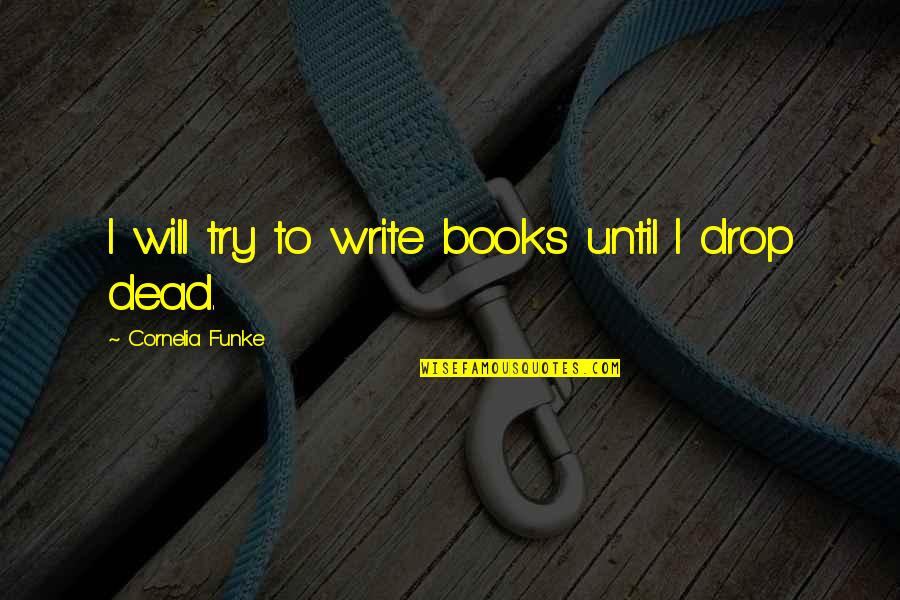 Balios M Quotes By Cornelia Funke: I will try to write books until I Balios M Quotes By Cornelia Funke: I will try to write books until I
