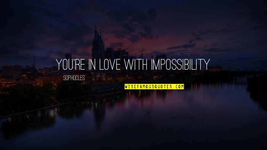 Balios Prestige Quotes By Sophocles: You're in love with impossibility Balios Prestige Quotes By Sophocles: You're in love with impossibility