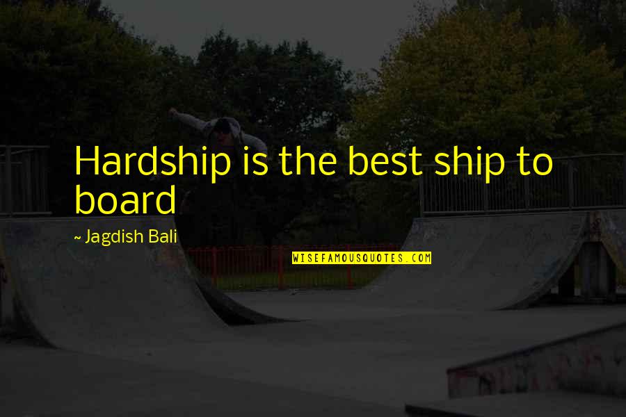 Bali's Quotes By Jagdish Bali: Hardship is the best ship to board