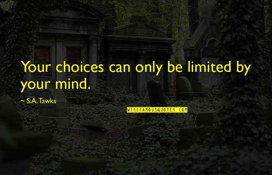 Bali's Quotes By S.A. Tawks: Your choices can only be limited by your Bali's Quotes By S.A. Tawks: Your choices can only be limited by your