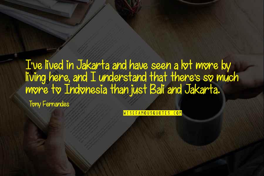 Bali's Quotes By Tony Fernandes: I've lived in Jakarta and have seen a