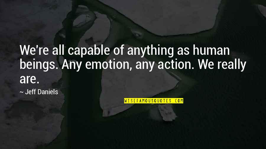 Baliset Dune Quotes By Jeff Daniels: We're all capable of anything as human beings. Baliset Dune Quotes By Jeff Daniels: We're all capable of anything as human beings.