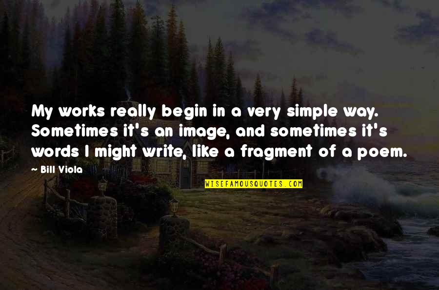 Baliset Quotes By Bill Viola: My works really begin in a very simple Baliset Quotes By Bill Viola: My works really begin in a very simple