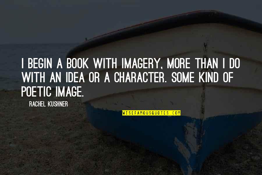 Balisette Quotes By Rachel Kushner: I begin a book with imagery, more than Balisette Quotes By Rachel Kushner: I begin a book with imagery, more than