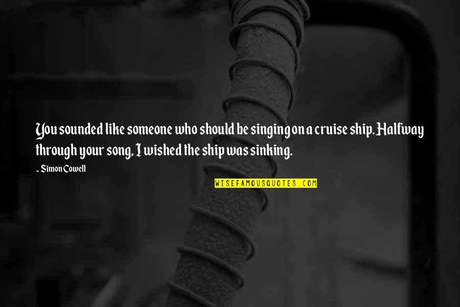Balisong Knife Quotes By Simon Cowell: You sounded like someone who should be singing Balisong Knife Quotes By Simon Cowell: You sounded like someone who should be singing