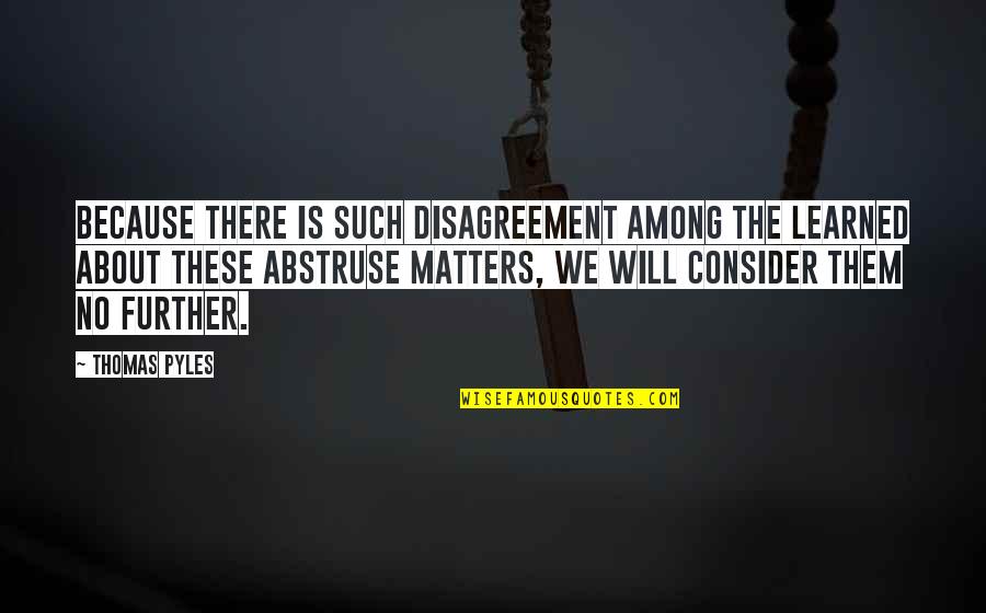 Balisong Knife Quotes By Thomas Pyles: Because there is such disagreement among the learned Balisong Knife Quotes By Thomas Pyles: Because there is such disagreement among the learned