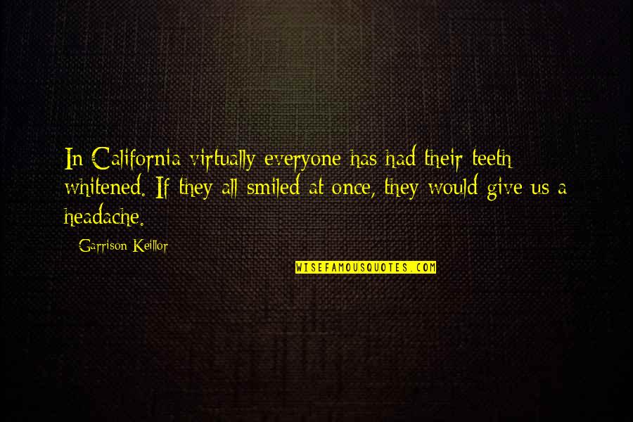 Balistic Quotes By Garrison Keillor: In California virtually everyone has had their teeth Balistic Quotes By Garrison Keillor: In California virtually everyone has had their teeth