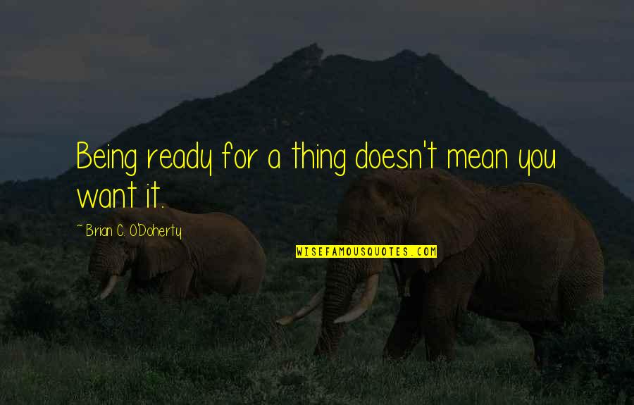 Balistica Interioara Quotes By Brian C. O'Doherty: Being ready for a thing doesn't mean you Balistica Interioara Quotes By Brian C. O'Doherty: Being ready for a thing doesn't mean you