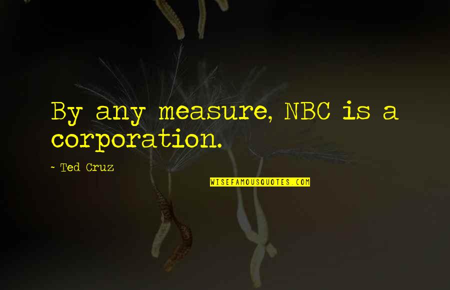Balitc Quotes By Ted Cruz: By any measure, NBC is a corporation.