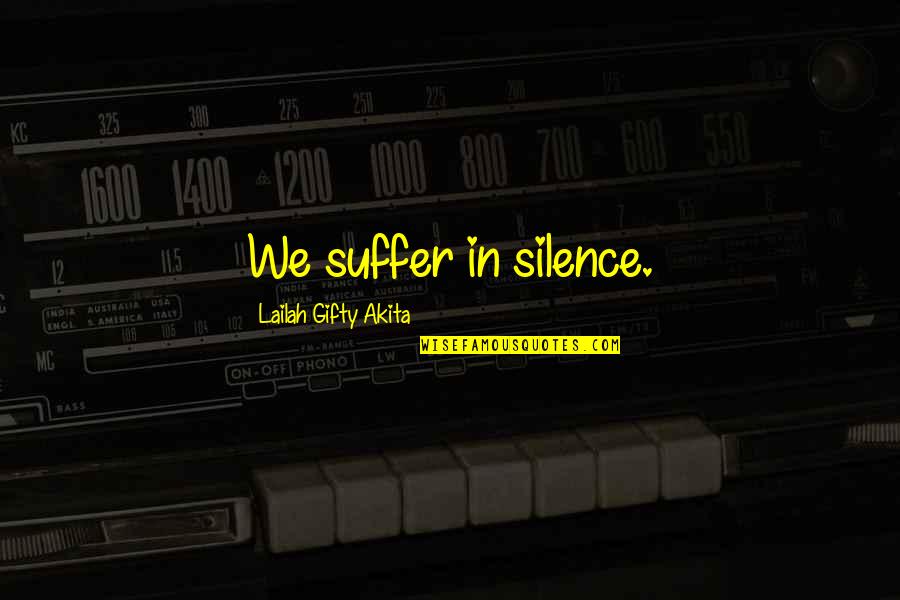 Baliw Sayo Quotes By Lailah Gifty Akita: We suffer in silence.