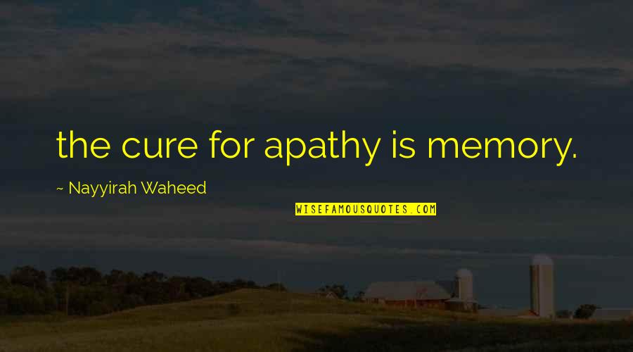 Baliw Sayo Quotes By Nayyirah Waheed: the cure for apathy is memory.