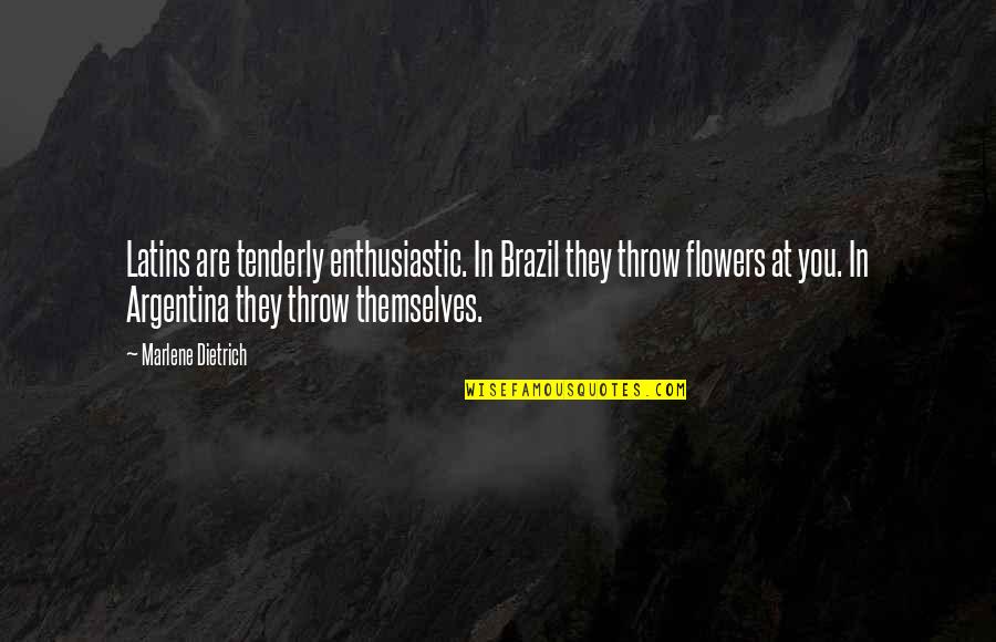 Baljinder Gill Quotes By Marlene Dietrich: Latins are tenderly enthusiastic. In Brazil they throw