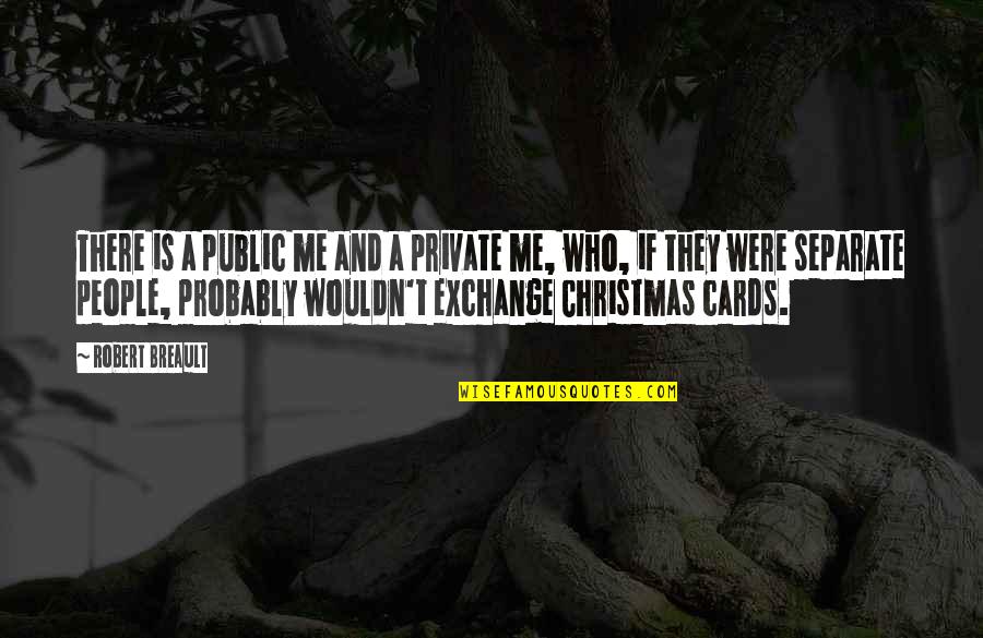 Baljit Kaur Quotes By Robert Breault: There is a public me and a private Baljit Kaur Quotes By Robert Breault: There is a public me and a private