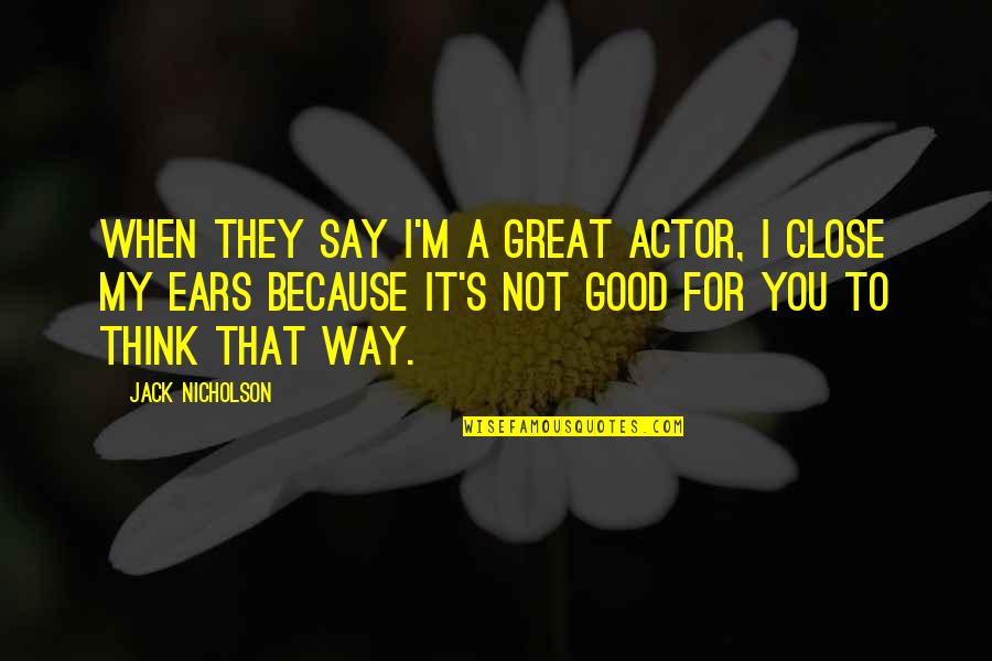 Balk Ny T Rk P Quotes By Jack Nicholson: When they say I'm a great actor, I Balk Ny T Rk P Quotes By Jack Nicholson: When they say I'm a great actor, I