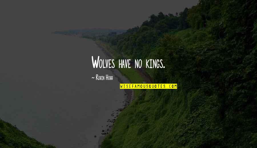 Balk Ny T Rk P Quotes By Robin Hobb: Wolves have no kings. Balk Ny T Rk P Quotes By Robin Hobb: Wolves have no kings.