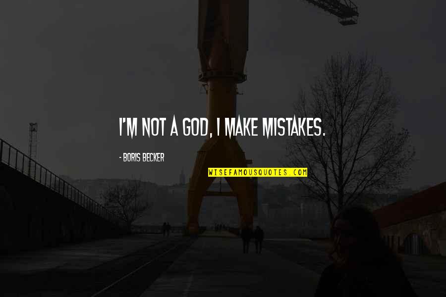 Balkan Funny Quotes By Boris Becker: I'm not a God, I make mistakes.