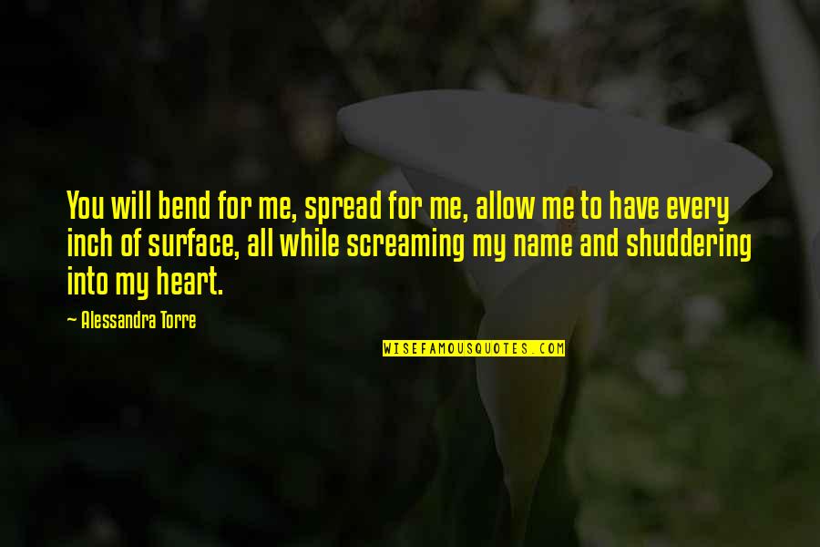 Balkan Ufo Quotes By Alessandra Torre: You will bend for me, spread for me, Balkan Ufo Quotes By Alessandra Torre: You will bend for me, spread for me,