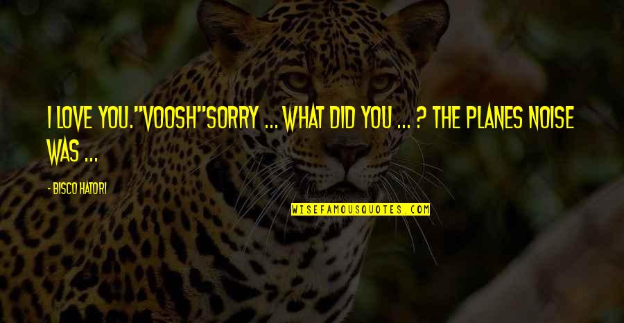 Balkanization Yugoslavia Quotes By Bisco Hatori: I love you."Voosh"Sorry ... what did you ...