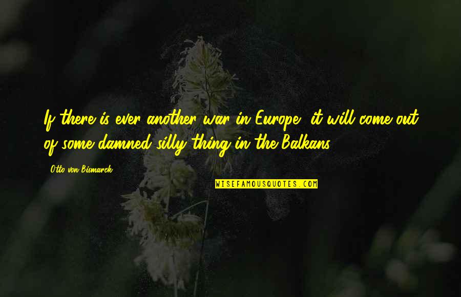 Balkans War Quotes By Otto Von Bismarck: If there is ever another war in Europe,