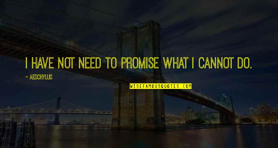 Balkanu Valstybes Quotes By Aeschylus: I have not need to promise what I Balkanu Valstybes Quotes By Aeschylus: I have not need to promise what I