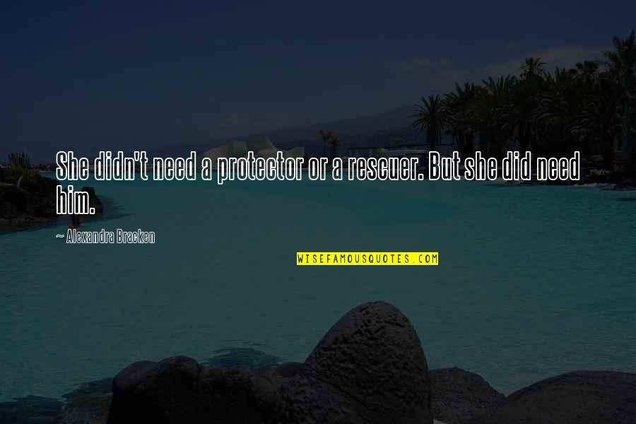 Balkanu Valstybes Quotes By Alexandra Bracken: She didn't need a protector or a rescuer. Balkanu Valstybes Quotes By Alexandra Bracken: She didn't need a protector or a rescuer.